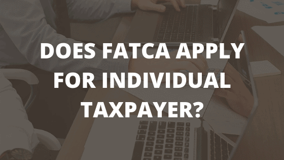 DOES FATCA APPLY FOR INDIVIDUAL TAXPAYER?