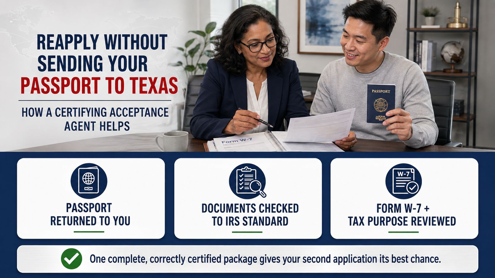 A Certifying Acceptance Agent can authenticate qualifying identity documents, review Form W-7 and the tax purpose, and return the passport to the applicant rather than sending it to Texas. 